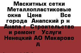 Маскитных сетки.Металлопластиковые окна › Цена ­ 500 - Все города, Анапский р-н, Анапа г. Строительство и ремонт » Услуги   . Ненецкий АО,Макарово д.